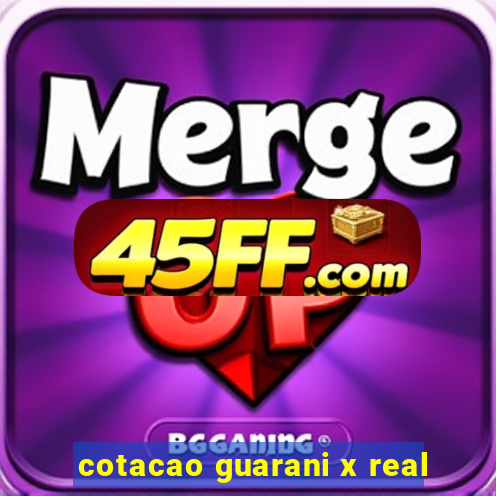 cotacao guarani x real